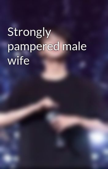 strongly pampered male wife wattpad